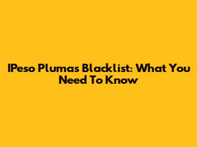 IPeso Pluma's Blacklist: What You Need To Know