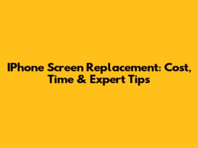 IPhone Screen Replacement: Cost, Time & Expert Tips