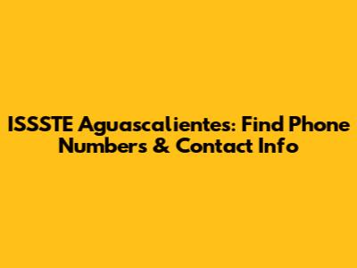 ISSSTE Aguascalientes: Find Phone Numbers & Contact Info