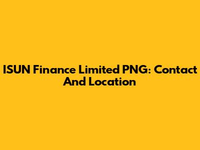 ISUN Finance Limited PNG: Contact And Location