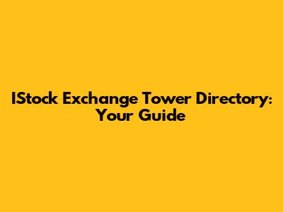 IStock Exchange Tower Directory: Your Guide