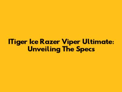 ITiger Ice Razer Viper Ultimate: Unveiling The Specs
