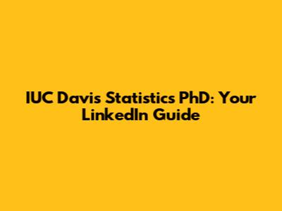 IUC Davis Statistics PhD: Your LinkedIn Guide