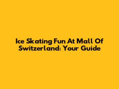 Ice Skating Fun At Mall Of Switzerland: Your Guide