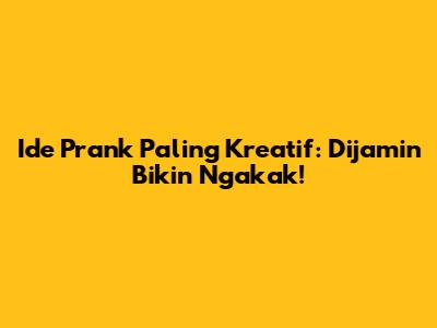 Ide Prank Paling Kreatif: Dijamin Bikin Ngakak!