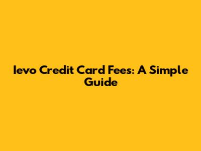 Ievo Credit Card Fees: A Simple Guide