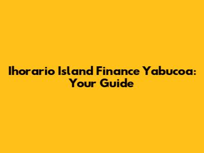 Ihorario Island Finance Yabucoa: Your Guide