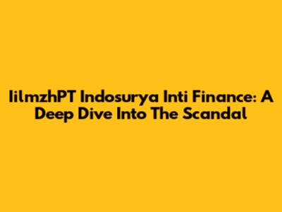 IilmzhPT Indosurya Inti Finance: A Deep Dive Into The Scandal