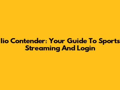 Iio Contender: Your Guide To Sports Streaming And Login