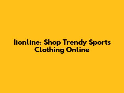 Iionline: Shop Trendy Sports Clothing Online