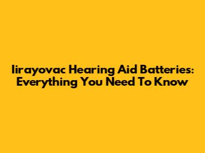 Iirayovac Hearing Aid Batteries: Everything You Need To Know