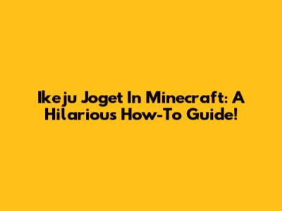 Ikeju Joget In Minecraft: A Hilarious How-To Guide!
