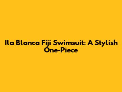 Ila Blanca Fiji Swimsuit: A Stylish One-Piece