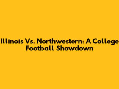 Illinois Vs. Northwestern: A College Football Showdown
