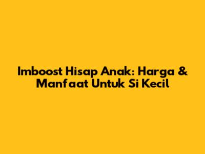 Imboost Hisap Anak: Harga & Manfaat Untuk Si Kecil