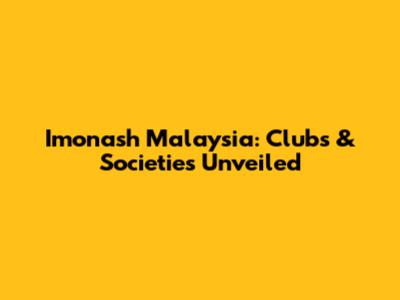 Imonash Malaysia: Clubs & Societies Unveiled