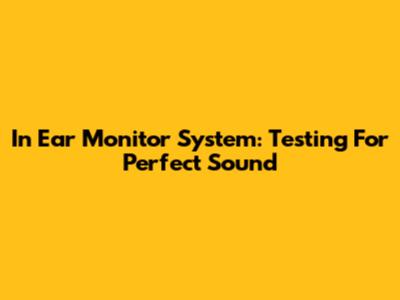 In Ear Monitor System: Testing For Perfect Sound
