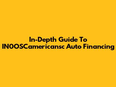 In-Depth Guide To IN0OSCamericansc Auto Financing