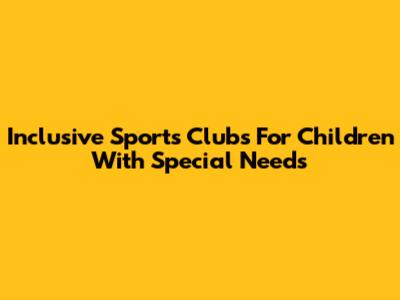 Inclusive Sports Clubs For Children With Special Needs