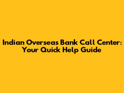 Indian Overseas Bank Call Center: Your Quick Help Guide