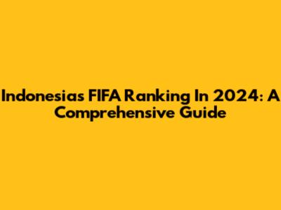 Indonesia's FIFA Ranking In 2024: A Comprehensive Guide