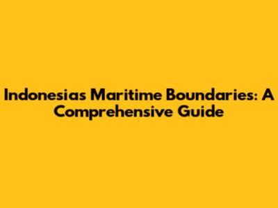 Indonesia's Maritime Boundaries: A Comprehensive Guide