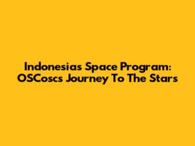 Indonesia's Space Program: OSCosc's Journey To The Stars