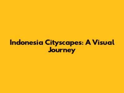 Indonesia Cityscapes: A Visual Journey