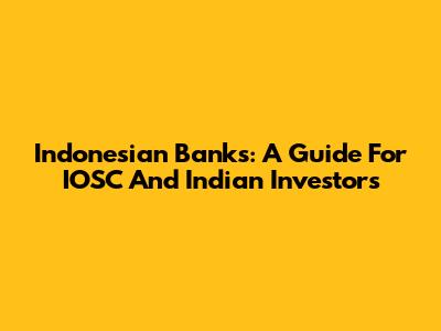 Indonesian Banks: A Guide For IOSC And Indian Investors
