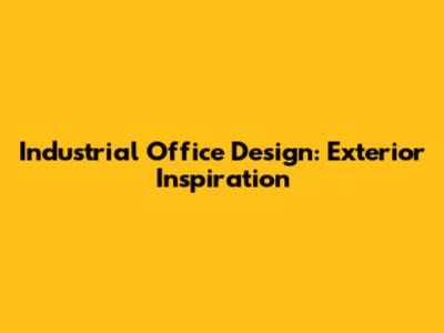 Industrial Office Design: Exterior Inspiration