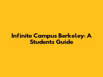 Infinite Campus Berkeley: A Student's Guide