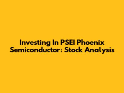 Investing In PSEI Phoenix Semiconductor: Stock Analysis