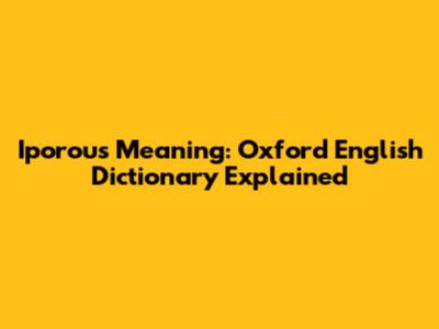 Iporous Meaning: Oxford English Dictionary Explained