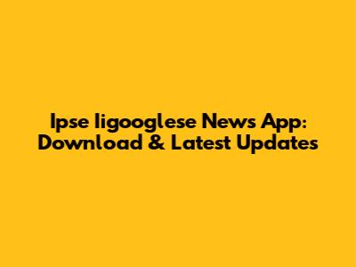 Ipse Iigooglese News App: Download & Latest Updates
