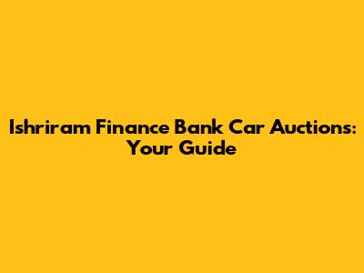 Ishriram Finance Bank Car Auctions: Your Guide