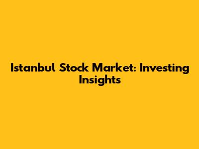Istanbul Stock Market: Investing Insights