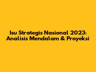 Isu Strategis Nasional 2023: Analisis Mendalam & Proyeksi