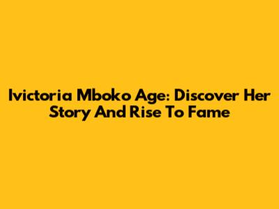 Ivictoria Mboko Age: Discover Her Story And Rise To Fame