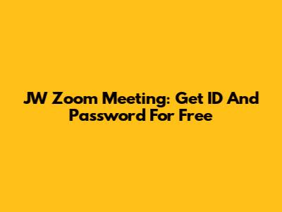 JW Zoom Meeting: Get ID And Password For Free