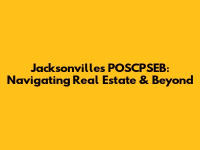 Jacksonville's POSCPSEB: Navigating Real Estate & Beyond