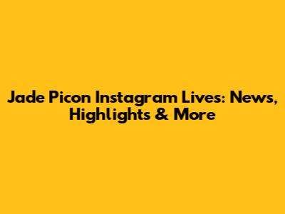 Jade Picon Instagram Lives: News, Highlights & More