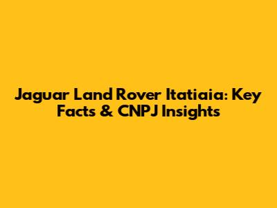 Jaguar Land Rover Itatiaia: Key Facts & CNPJ Insights