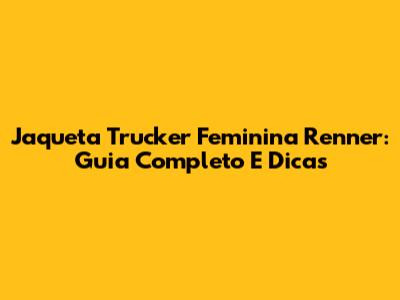 Jaqueta Trucker Feminina Renner: Guia Completo E Dicas