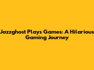 Jazzghost Plays Games: A Hilarious Gaming Journey