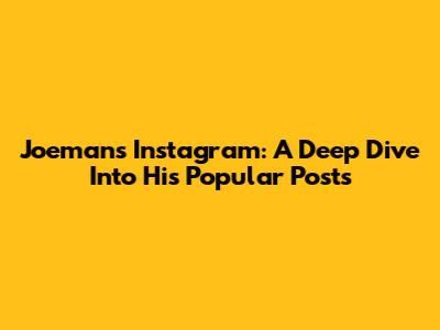 Joeman's Instagram: A Deep Dive Into His Popular Posts