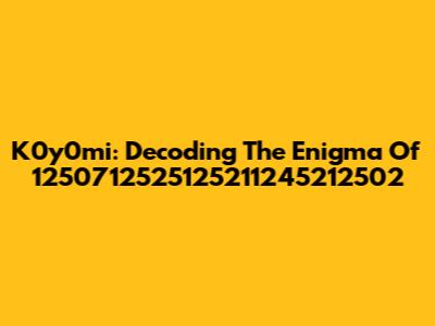 K0y0mi: Decoding The Enigma Of 1250712525125211245212502