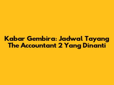 Kabar Gembira: Jadwal Tayang The Accountant 2 Yang Dinanti