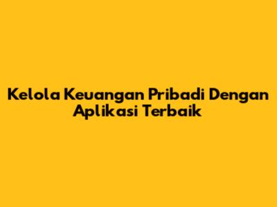 Kelola Keuangan Pribadi Dengan Aplikasi Terbaik