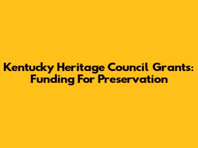 Kentucky Heritage Council Grants: Funding For Preservation