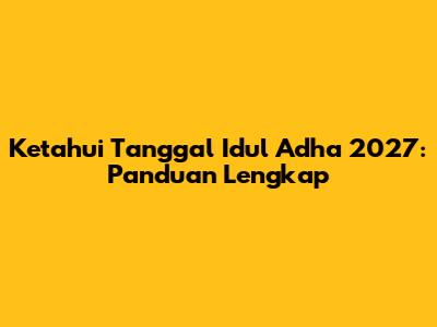 Ketahui Tanggal Idul Adha 2027: Panduan Lengkap